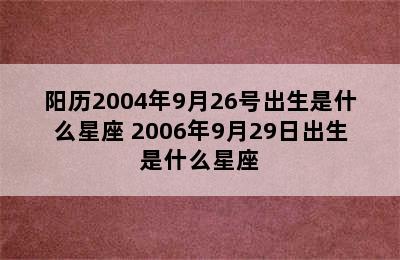 阳历2004年9月26号出生是什么星座 2006年9月29日出生是什么星座